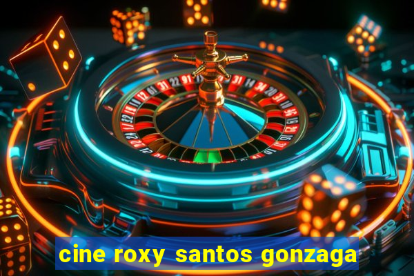 cine roxy santos gonzaga